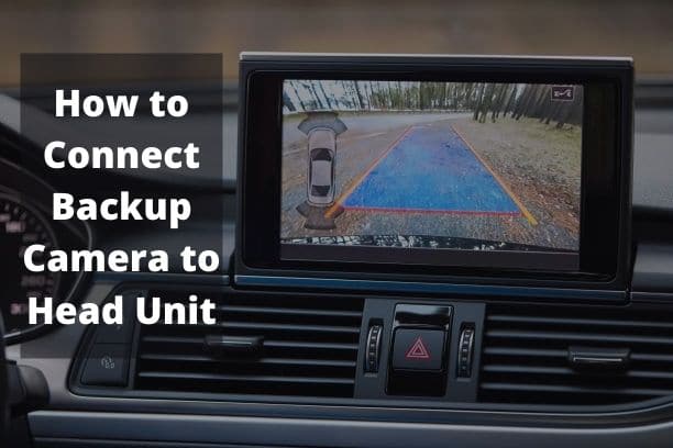 How to Connect Backup Camera to Head Unit